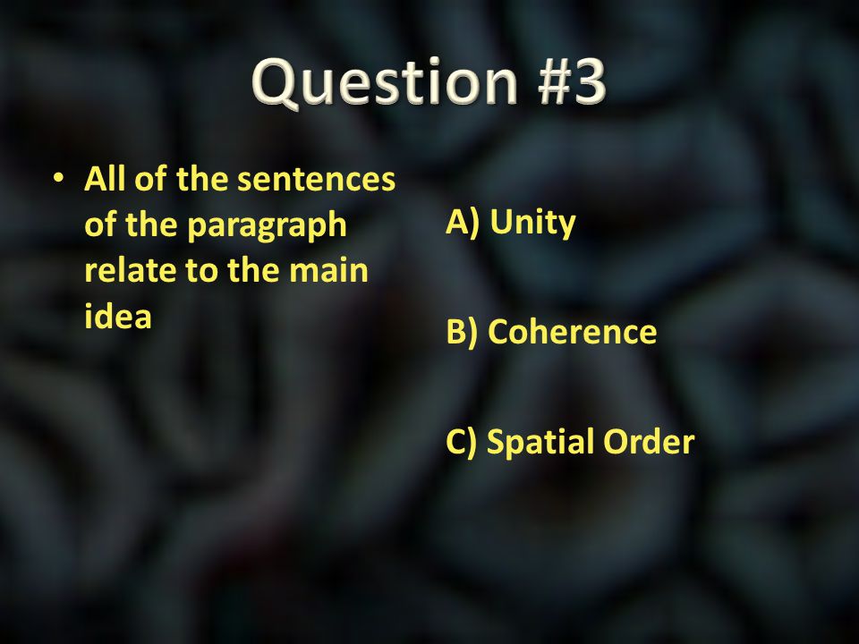 Question #3 All of the sentences of the paragraph relate to the main idea.