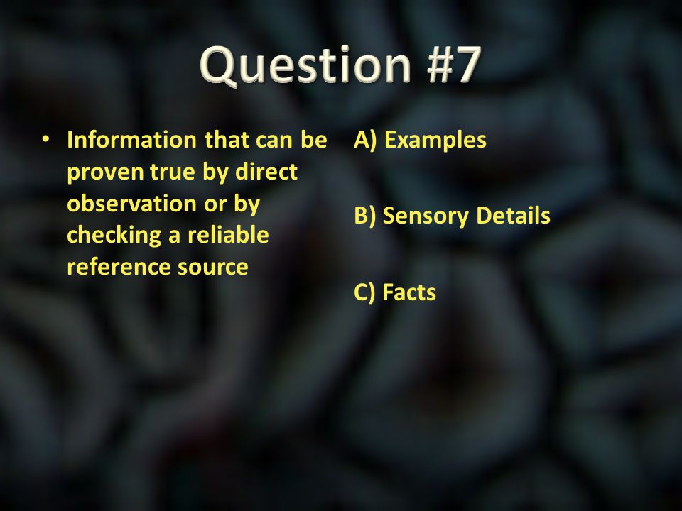 Question #7 Information that can be proven true by direct observation or by checking a reliable reference source.