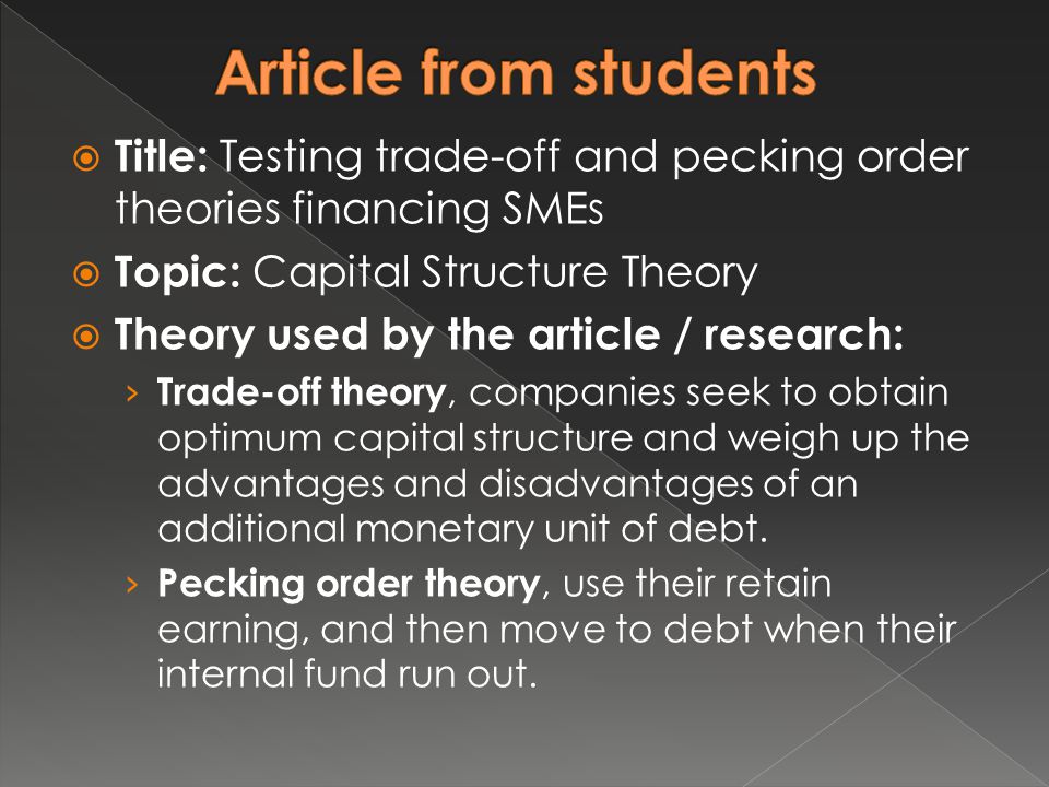 Article from students Title: Testing trade-off and pecking order theories financing SMEs. Topic: Capital Structure Theory.