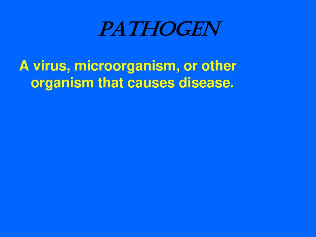 PATHOGEN A virus, microorganism, or other organism that causes disease.