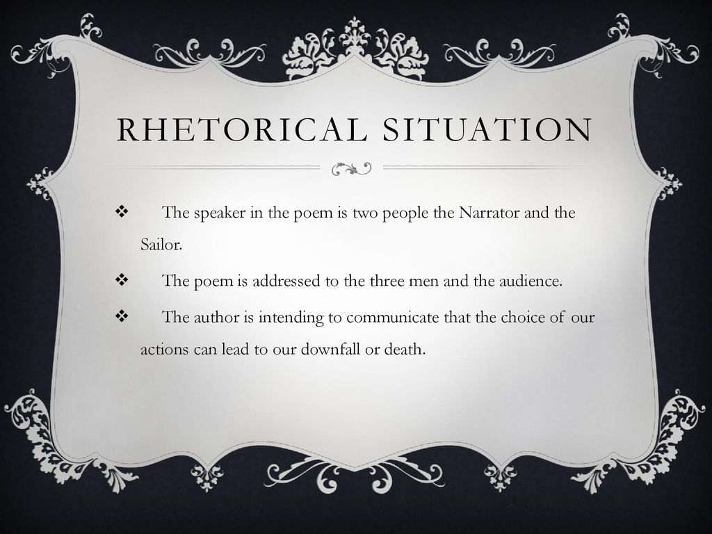 Rhetorical situation The speaker in the poem is two people the Narrator and the Sailor. The poem is addressed to the three men and the audience.