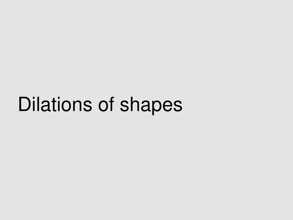 Dilations of shapes