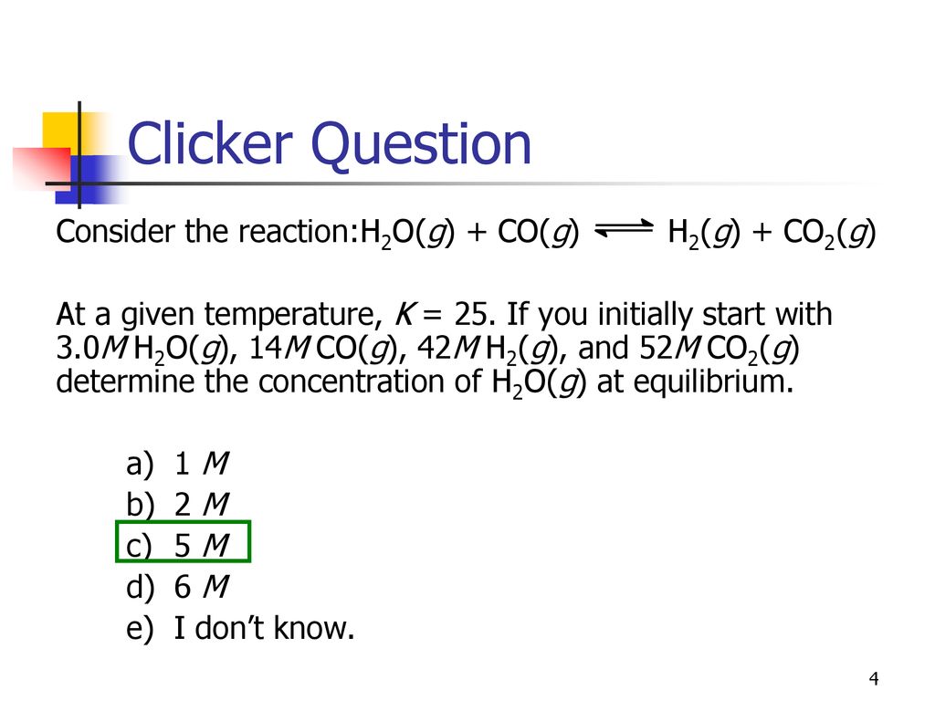 Clicker Question Consider the reaction:H2O(g) + CO(g) H2(g) + CO2(g)