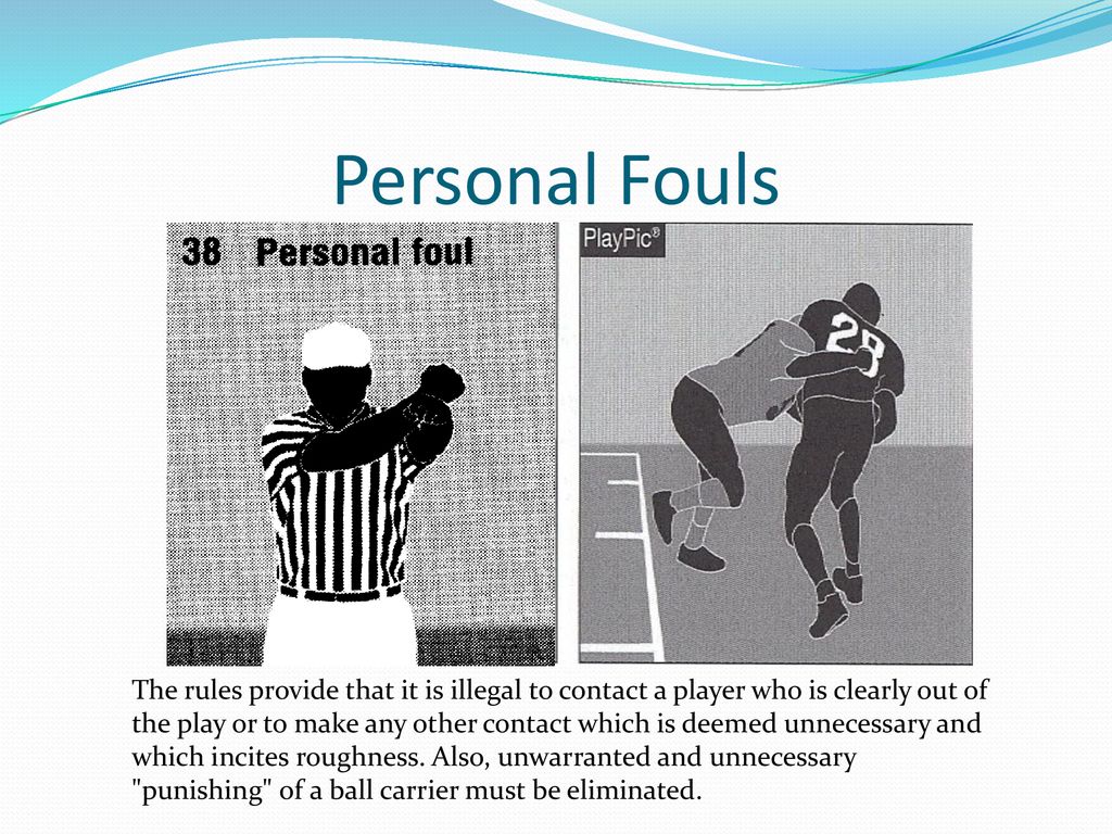 Personal Fouls The rules provide that it is illegal to contact a player who is clearly out of.