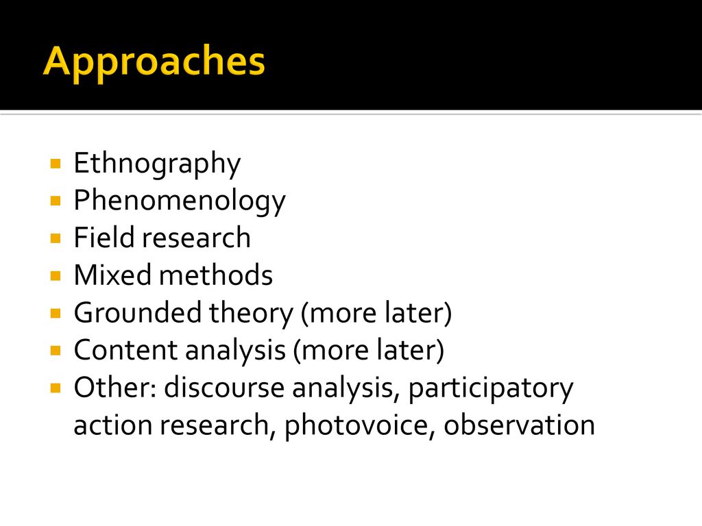 Approaches Ethnography Phenomenology Field research Mixed methods