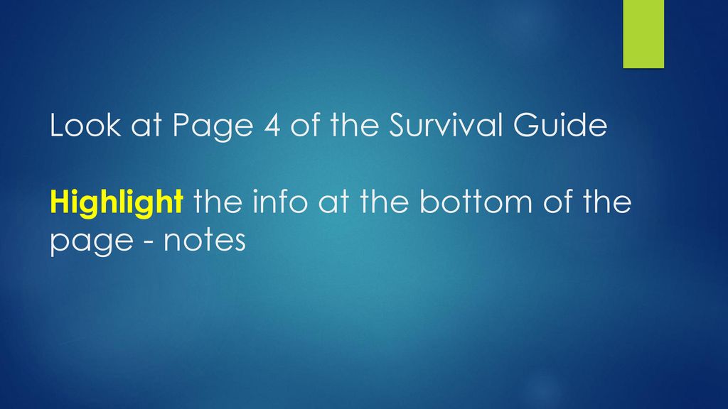 Look at Page 4 of the Survival Guide Highlight the info at the bottom of the page - notes