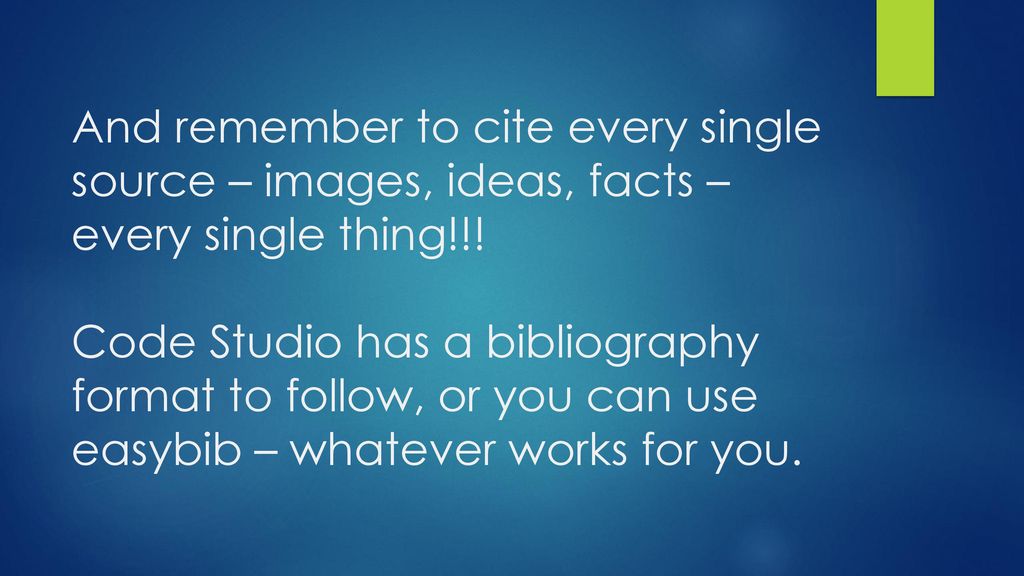 And remember to cite every single source – images, ideas, facts – every single thing!!.