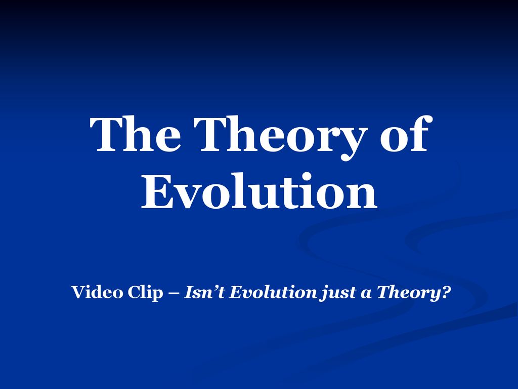 The Theory of Evolution Video Clip – Isn’t Evolution just a Theory