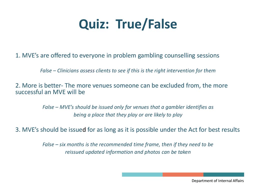 Quiz: True/False 1. MVE’s are offered to everyone in problem gambling counselling sessions.