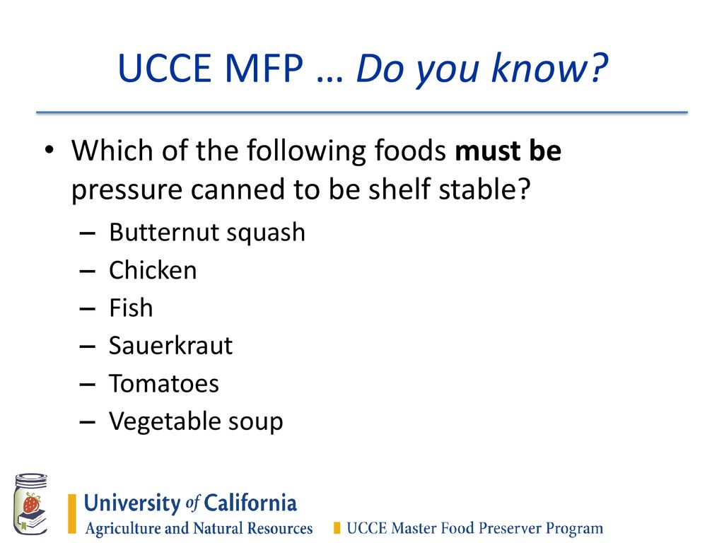 UCCE MFP … Do you know Which of the following foods must be pressure canned to be shelf stable Butternut squash.