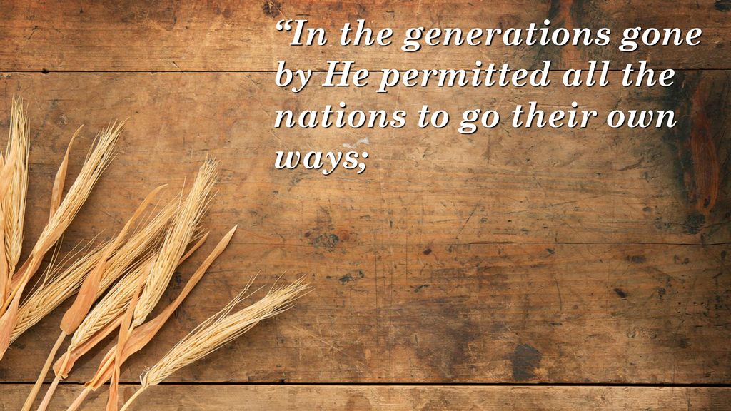 In the generations gone by He permitted all the nations to go their own ways;