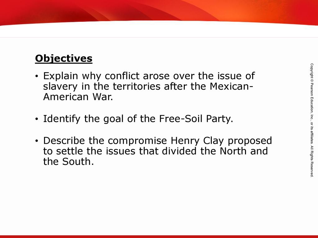Objectives Explain why conflict arose over the issue of slavery in the territories after the Mexican- American War.