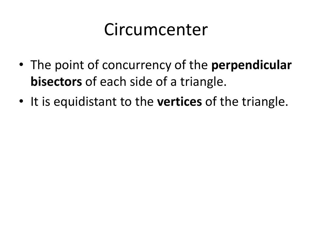 Circumcenter The point of concurrency of the perpendicular bisectors of each side of a triangle.