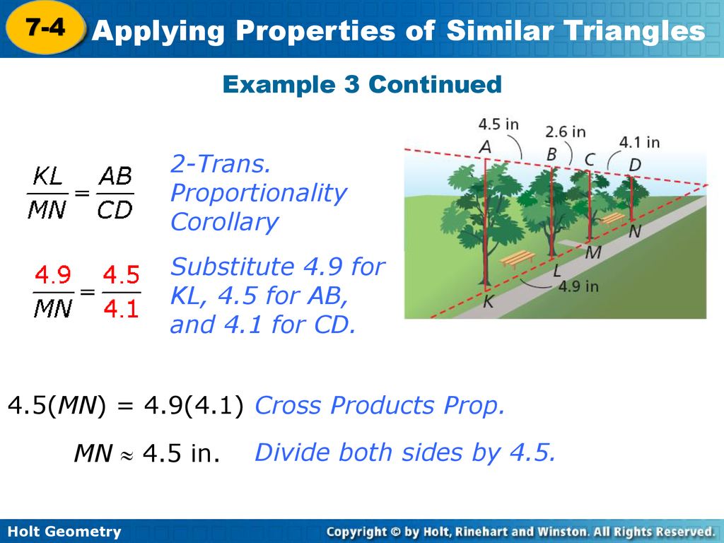 7-4 Example 3 Continued. 2-Trans. Proportionality Corollary. Substitute 4.9 for KL, 4.5 for AB, and 4.1 for CD.