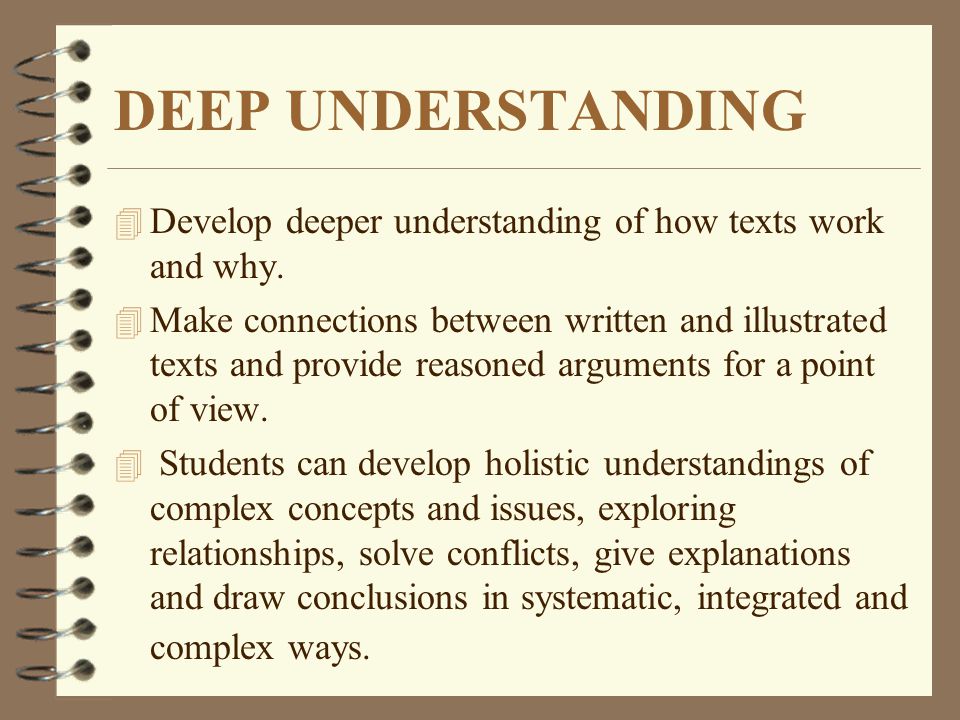 DEEP UNDERSTANDING Develop deeper understanding of how texts work and why.