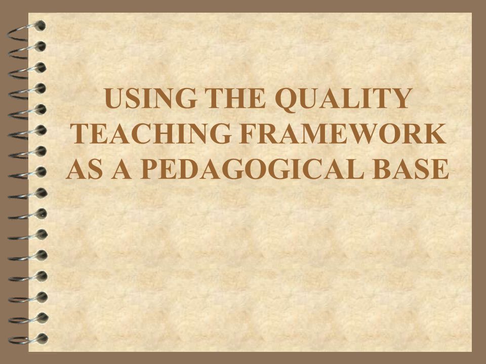 USING THE QUALITY TEACHING FRAMEWORK AS A PEDAGOGICAL BASE