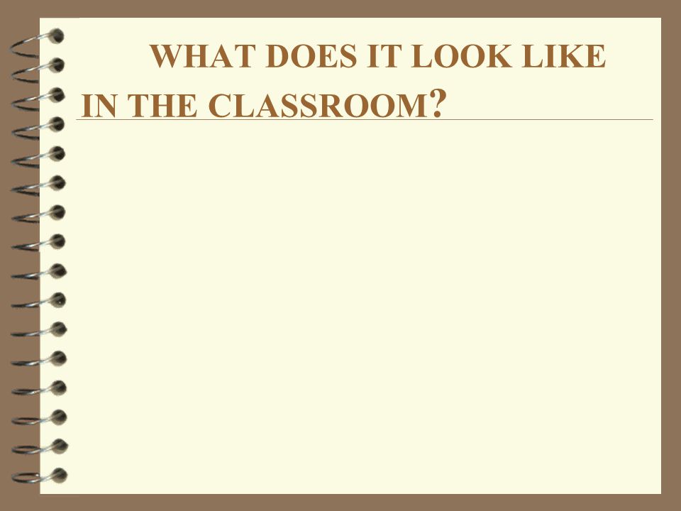 WHAT DOES IT LOOK LIKE IN THE CLASSROOM