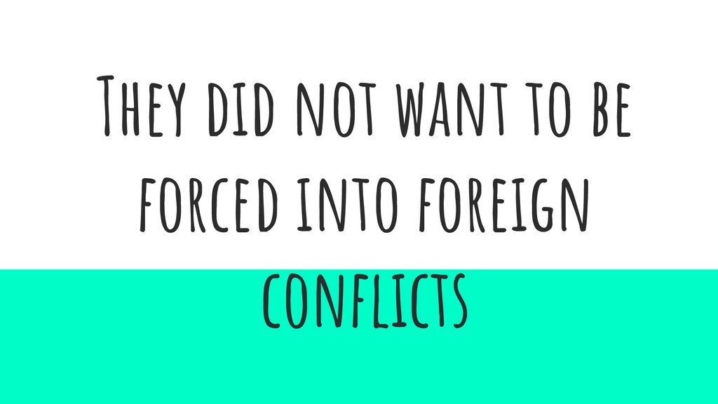 They did not want to be forced into foreign conflicts