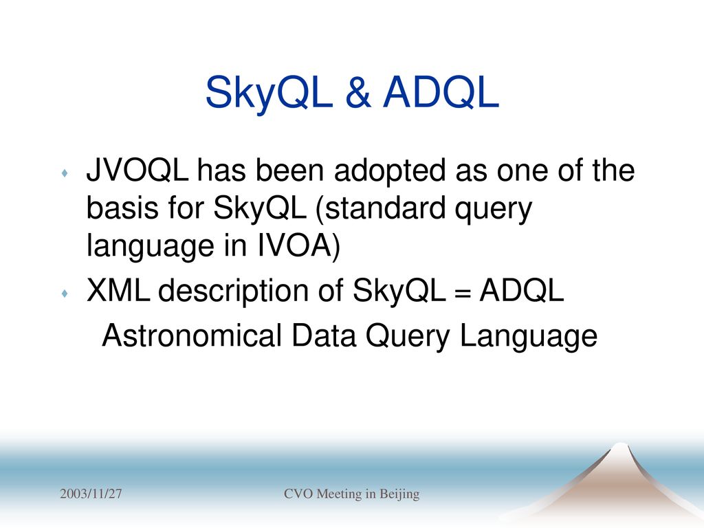 SkyQL & ADQL JVOQL has been adopted as one of the basis for SkyQL (standard query language in IVOA)