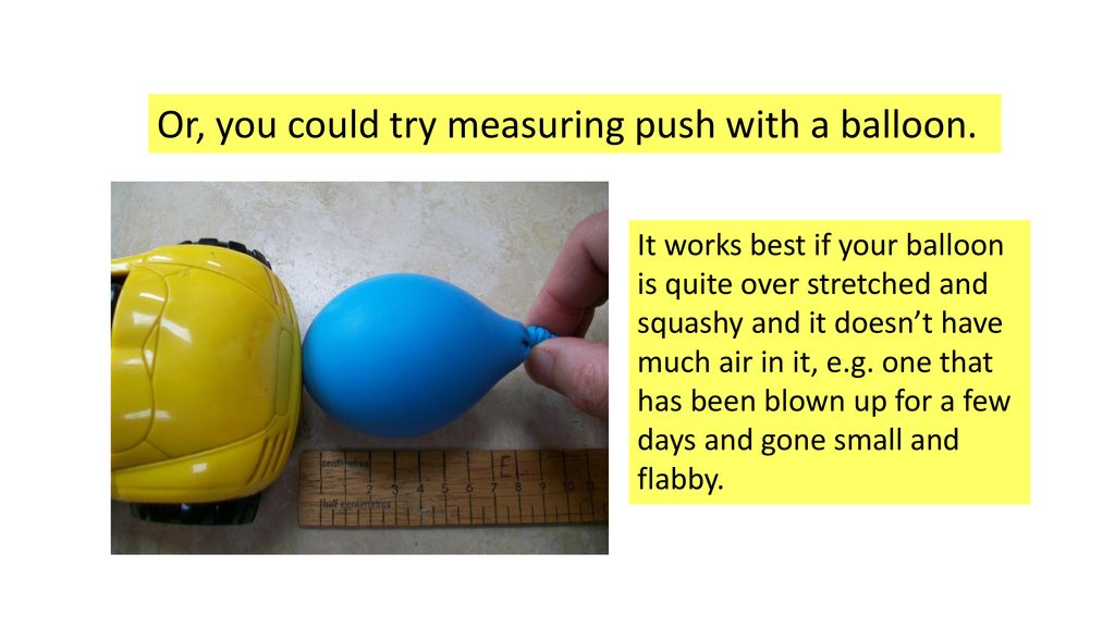 Or, you could try measuring push with a balloon.