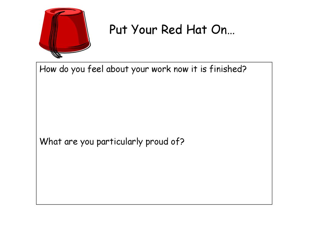 Put Your Red Hat On… How do you feel about your work now it is finished.