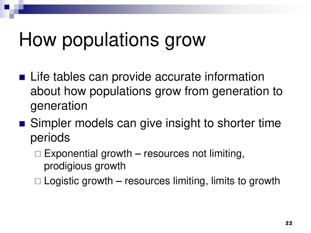 How populations grow Life tables can provide accurate information about how populations grow from generation to generation.