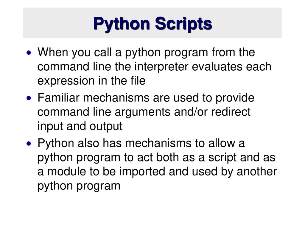 Python Scripts When you call a python program from the command line the interpreter evaluates each expression in the file.
