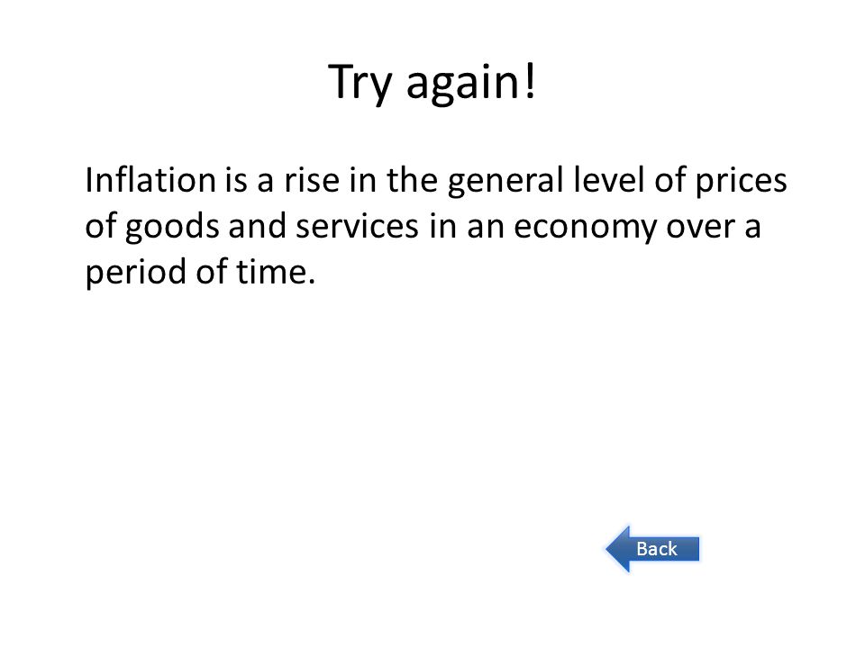 Try again! Inflation is a rise in the general level of prices of goods and services in an economy over a period of time.
