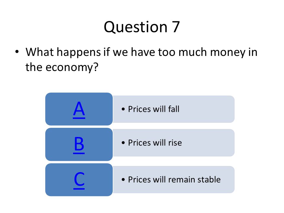 Question 7 What happens if we have too much money in the economy