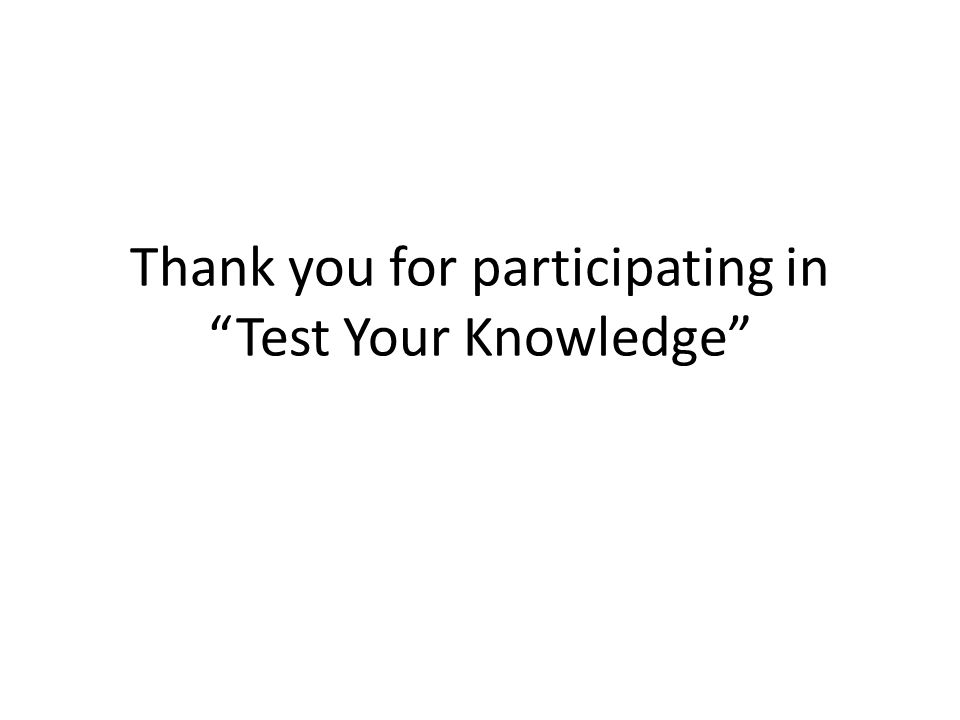 Thank you for participating in Test Your Knowledge