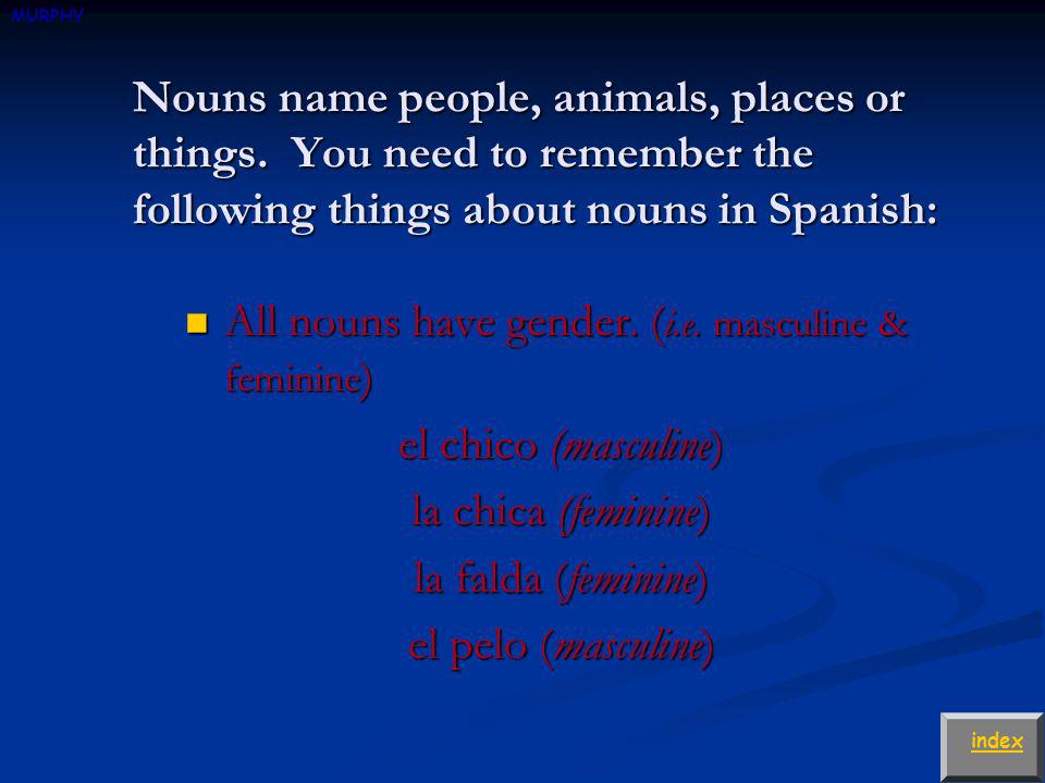 All nouns have gender. (i.e. masculine & feminine)