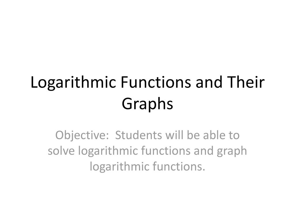 Logarithmic Functions and Their Graphs - ppt download