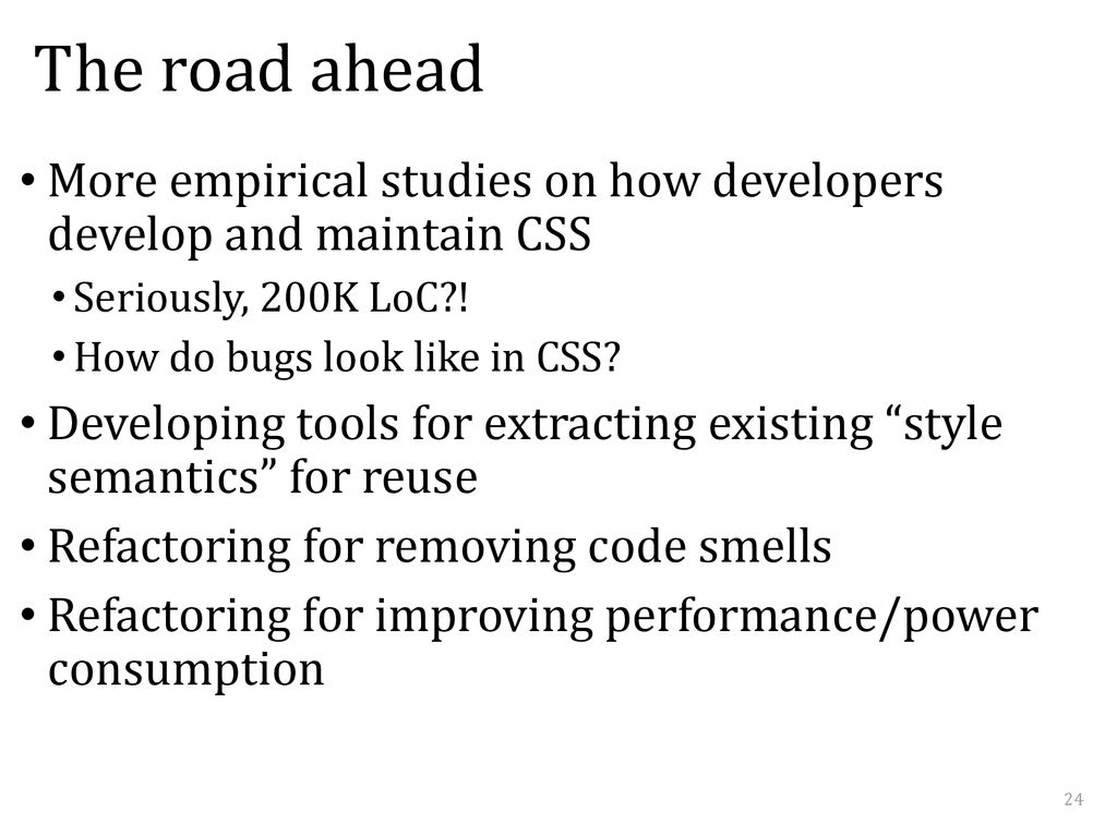The road ahead More empirical studies on how developers develop and maintain CSS. Seriously, 200K LoC !