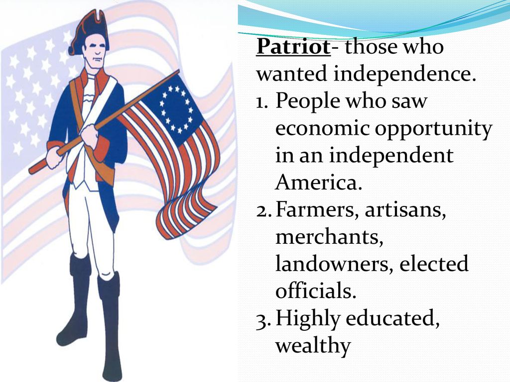 Patriot- those who wanted independence.