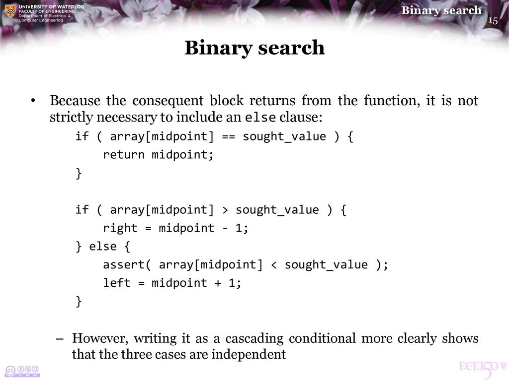 Binary search Because the consequent block returns from the function, it is not strictly necessary to include an else clause: