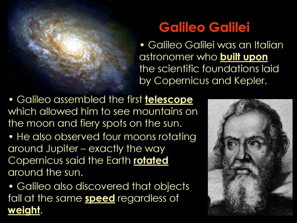 Galileo Galilei Galileo Galilei was an Italian astronomer who built upon the scientific foundations laid by Copernicus and Kepler.