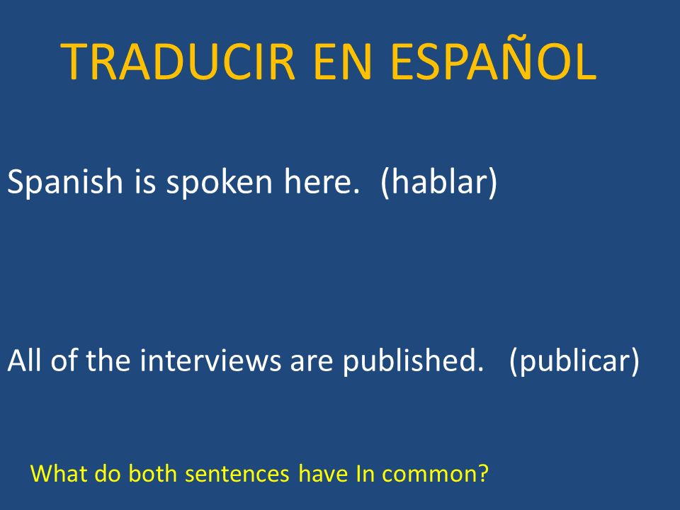 TRADUCIR EN ESPAÑOL Spanish is spoken here. (hablar)