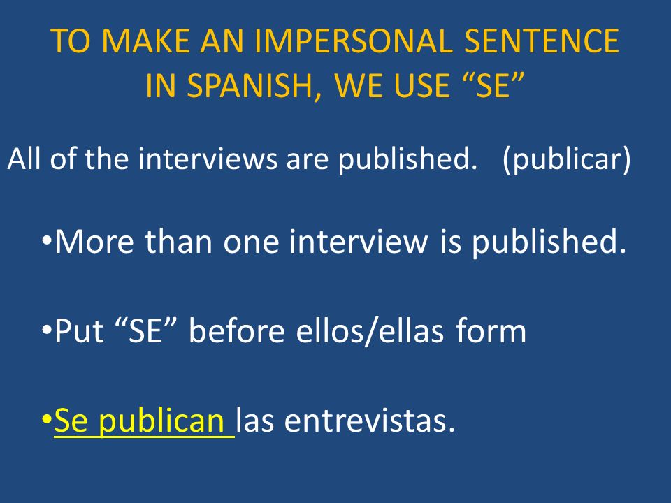 TO MAKE AN IMPERSONAL SENTENCE IN SPANISH, WE USE SE
