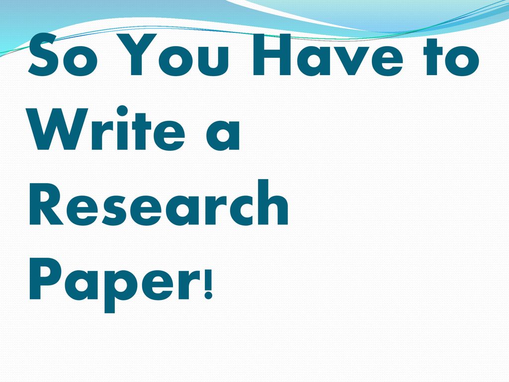 so-you-have-to-write-a-research-paper-ppt-download