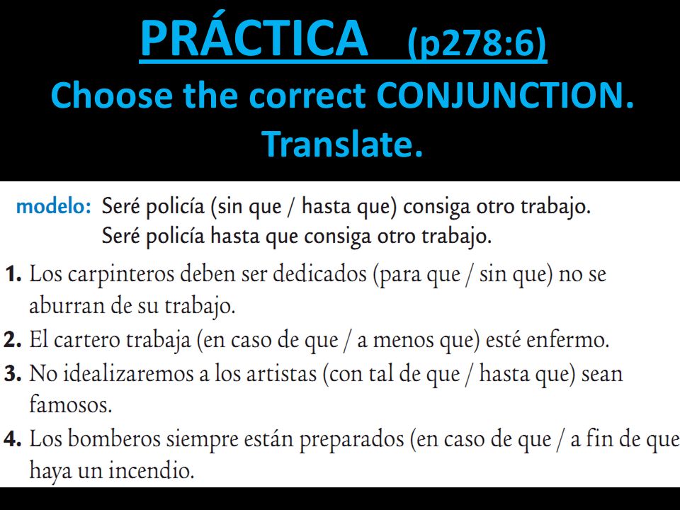 PRÁCTICA (p278:6) Choose the correct CONJUNCTION. Translate.