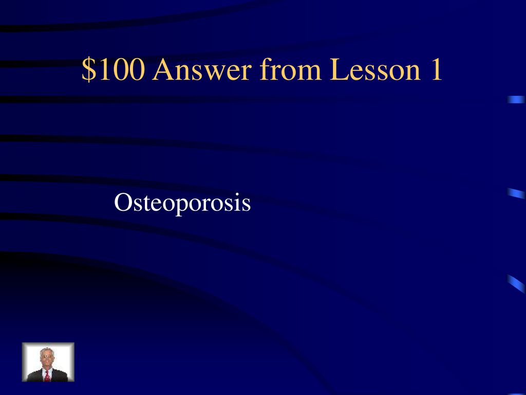$100 Answer from Lesson 1 Osteoporosis