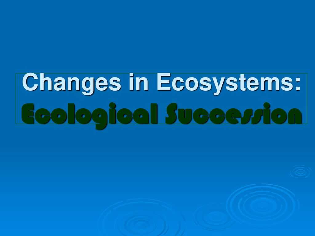 Changes In Ecosystems: Ecological Succession - Ppt Download