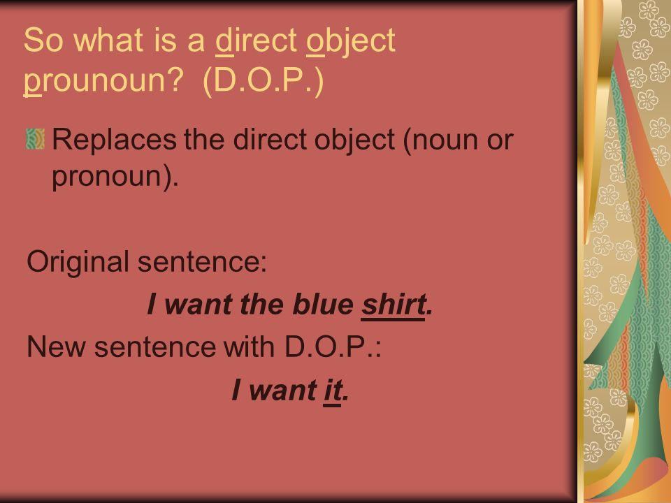 So what is a direct object prounoun (D.O.P.)