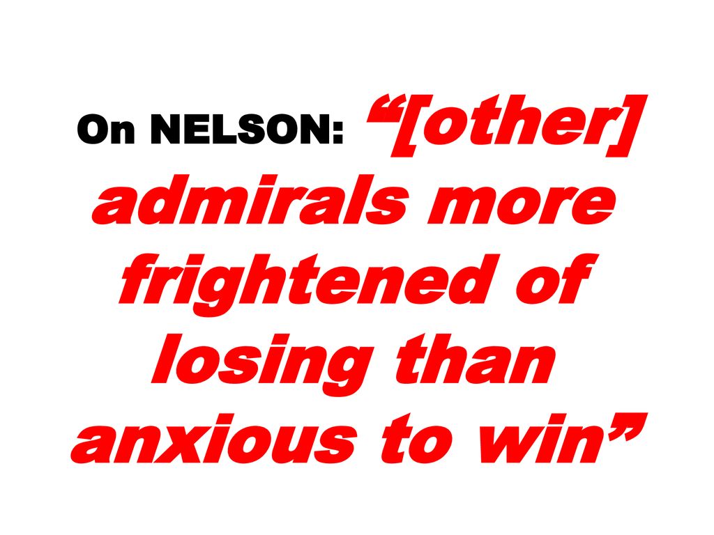On NELSON: [other] admirals more frightened of losing than anxious to win