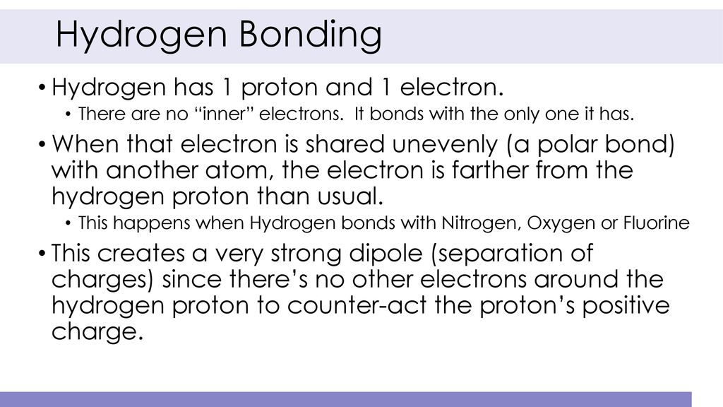 Hydrogen Bonding Hydrogen has 1 proton and 1 electron.