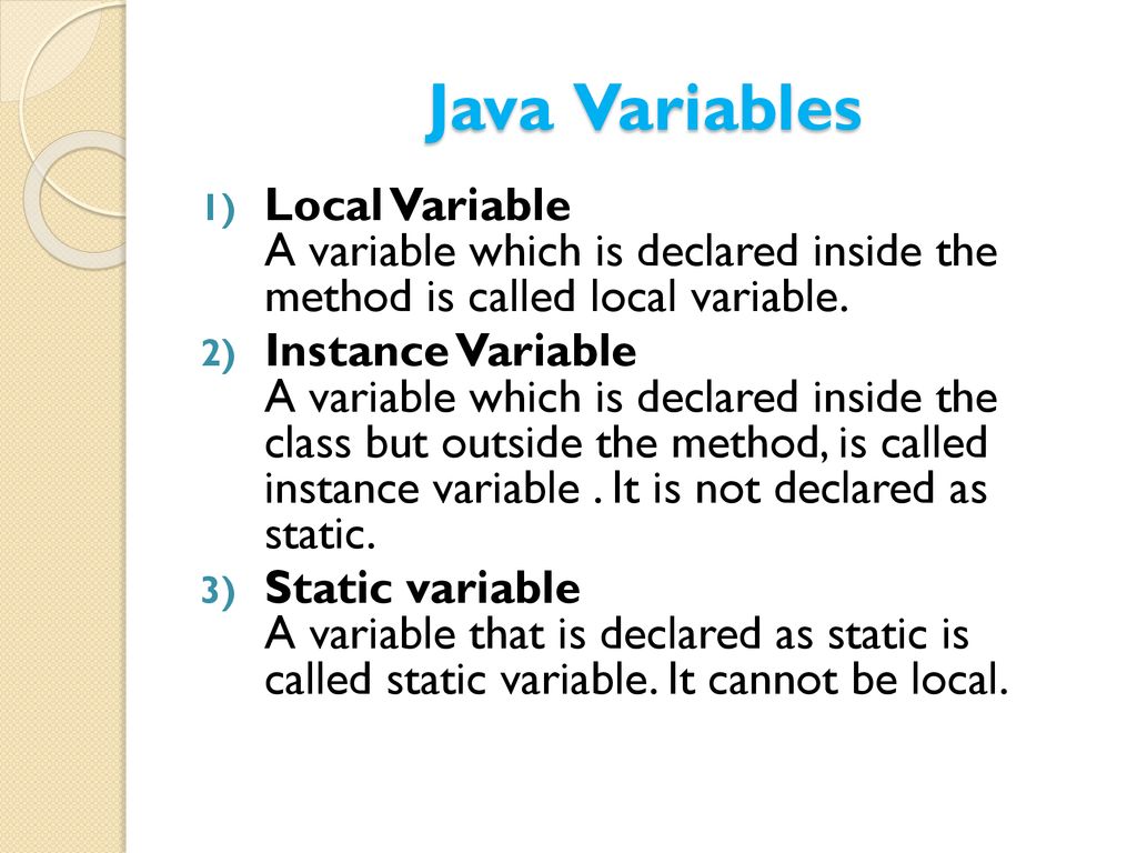 Java Variables Local Variable A variable which is declared inside the method is called local variable.