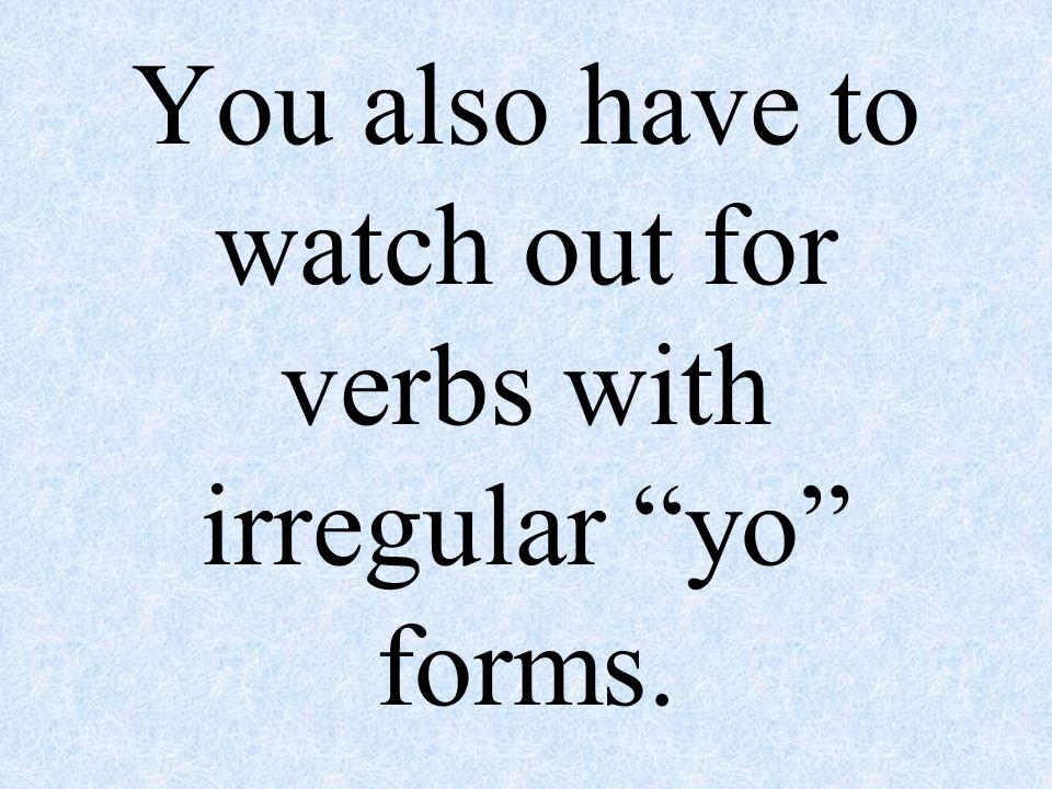 You also have to watch out for verbs with irregular yo forms.