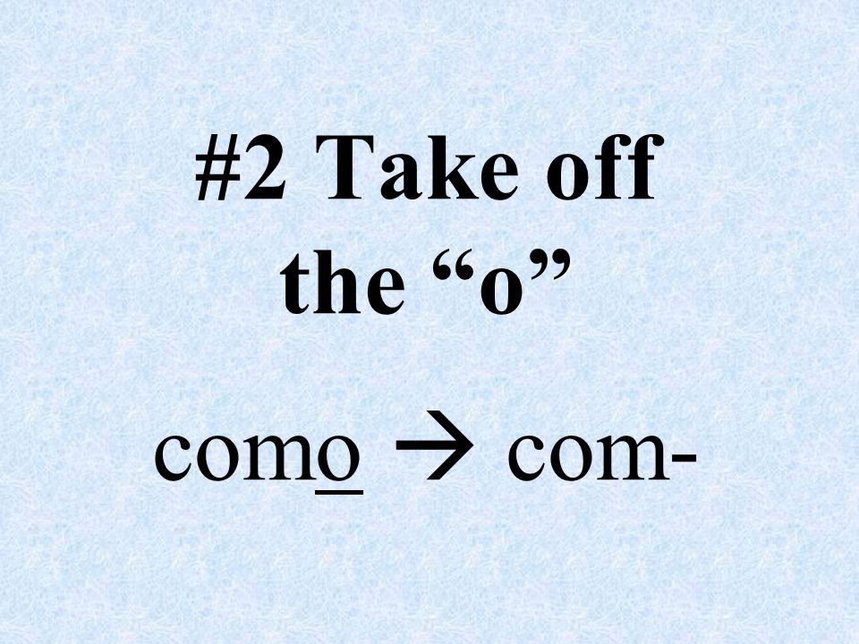 #2 Take off the o como  com-