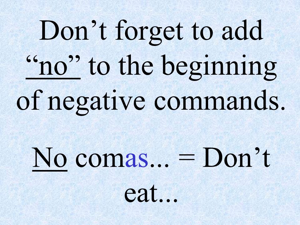 Don’t forget to add no to the beginning of negative commands