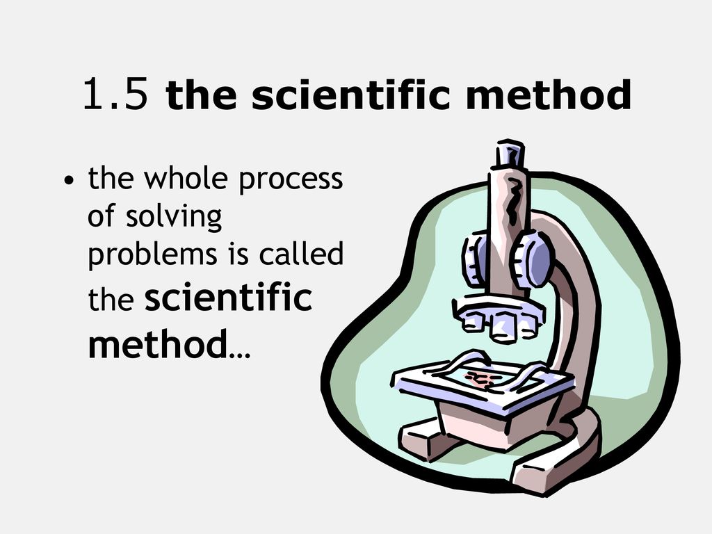 1.5 the scientific method the whole process of solving problems is called the scientific method…